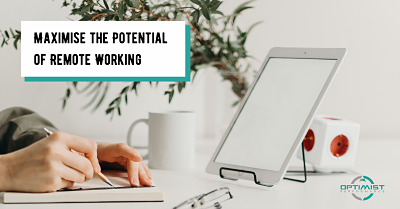 Maximise the potential of remote working