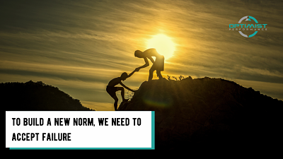 To build a new norm, we need to accept failure – By Optimist Performance
