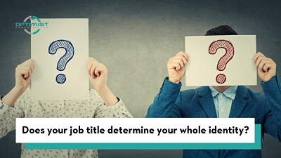 Does your job title determine your whole identity? – By Optimist Performance