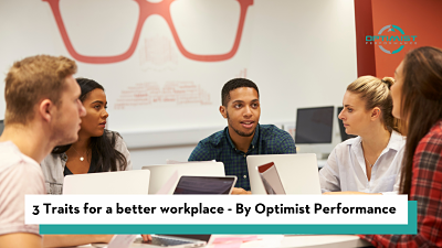 3 Traits for a better workplace – By Optimist Performance